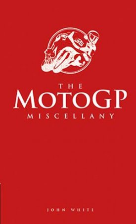 The Moto GP Miscellany by John White