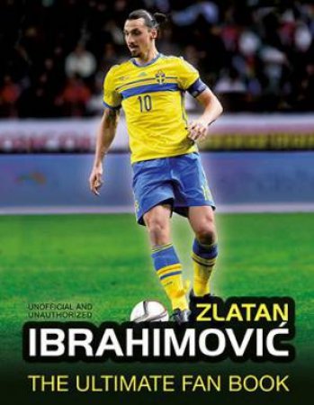 Zlatan Ibrahimovic: The Ultimate Fan Book by Martin Smith & Adrian Besley