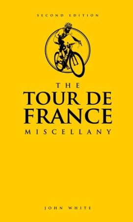 The Tour De France Miscellany - 2nd Ed by John White