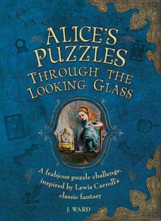 Alice's Puzzles Through The Looking Glass by Jason Ward