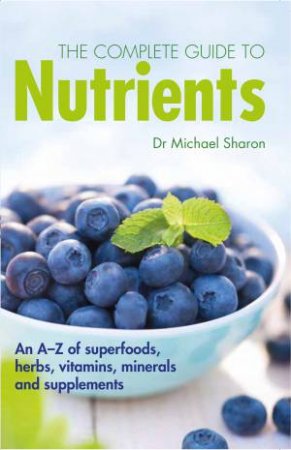 The Complete Guide To Nutrients by Michael Sharon