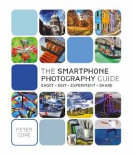 The Smart Phone Photography Guide Shoot Edit Experiment Share