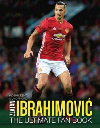 Zlatan Ibrahimovic Ultimate Fan Book by Martin Smith & Adrian Besley