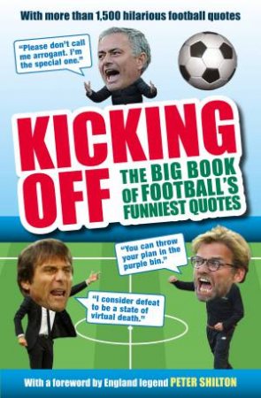 Kicking Off: The Big Book of Football's Funniest Quotes by Iain Spragg, Stuart Reeves & Adrian Clarke