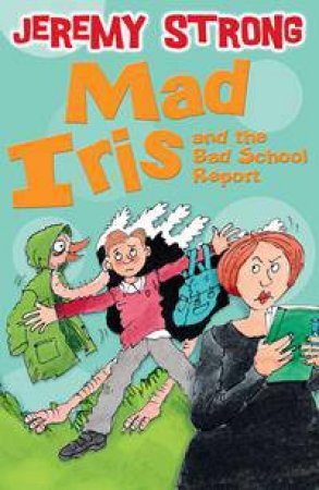 Mad Iris And The Bad School Report by Jeremy Strong