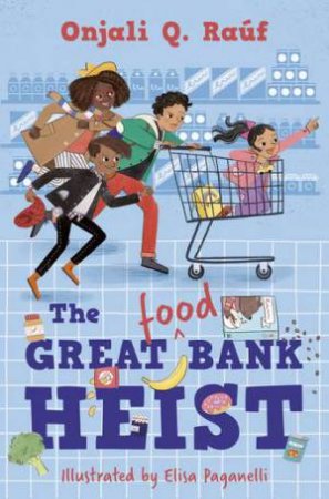 The Great (Food) Bank Heist by Onjali Q. Rauf & Elisa Paganelli