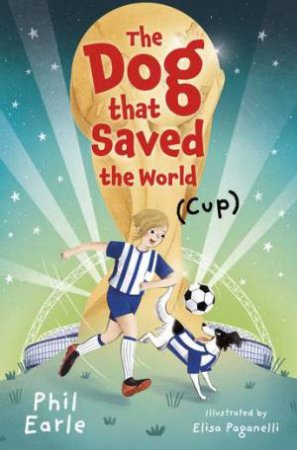 The Dog That Saved The World (Cup) by Phil Earle & Elisa Paganelli