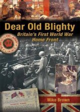 Dear Old Blighty Britains First World War Home Front