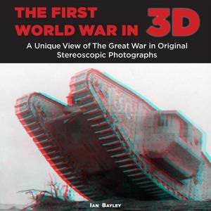 The First World War In 3D by Ian Bayley