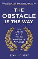 The Obstacle Is The Way The Ancient Art Of Turning Adversity To Advantage