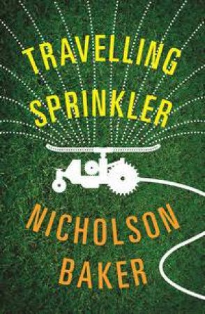 Travelling Sprinkler by Nicholson Baker