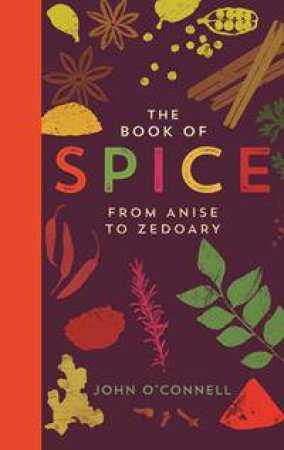 The Book of Spice: From Anise to Zedoary by John O'Connell