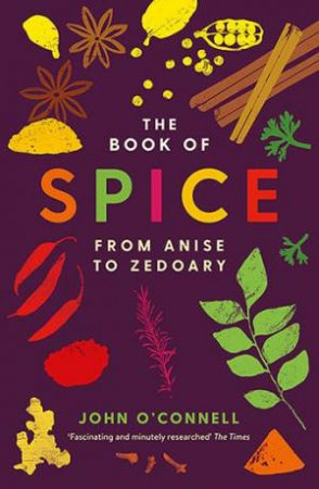 The Book Of Spice: From Anise To Zedoary by John O'Connell