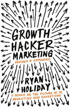 Growth Hacker Marketing: A Primer On The Future Of PR, Marketing And Advertising