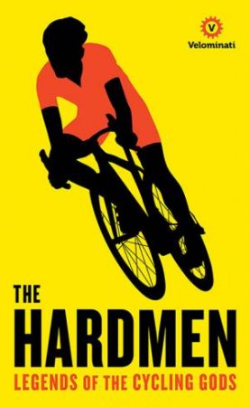 The Hardmen: Legends Of The Cycling Gods by The Velominati & Frank Strack & Brett Kennedy & John Andrews & David Millar