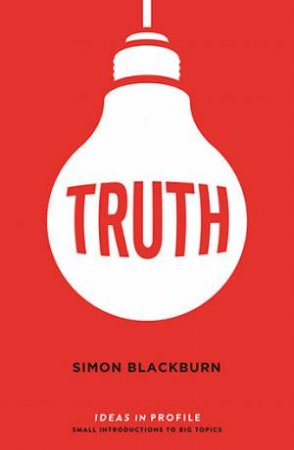 Truth: Ideas In Profile by Simon Blackburn