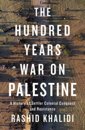 The Hundred Years' War On Palestine by Rashid I. Khalidi