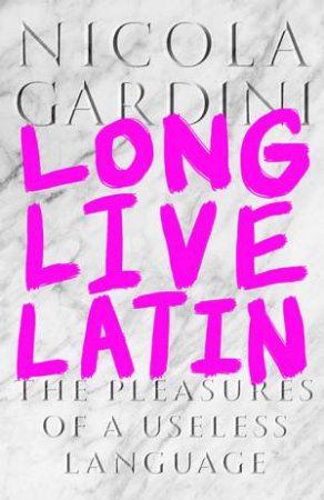 Long Live Latin by Nicola Gardini