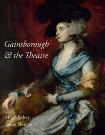 Gainsborough And The Theatre by Susan Sloman & Hugh Belsey