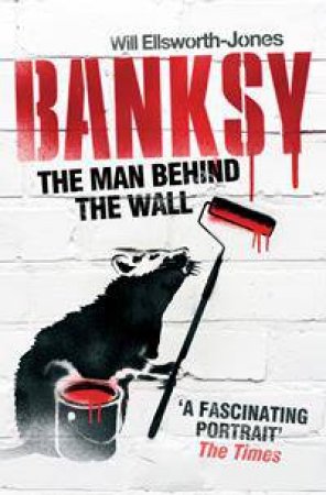 Banksy: The Man Behind the Wall by Will Ellsworth-Jones