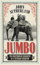 Jumbo  The Unauthorised Biography of a Victorian Sensation