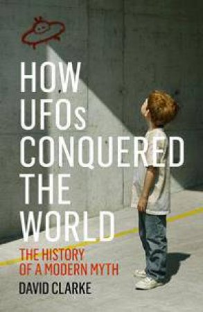 How UFOs Conquered the World by David Clarke