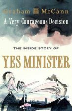 A Very Courageous Decision The Inside Story Of Yes Minister