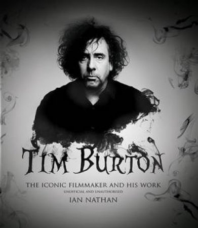 Tim Burton: The Iconic Filmmaker And His Work by Ian Nathan