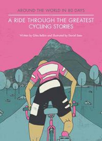 A Ride Through the Greatest Cycling Stories by Giles Belbin & Daniel Seex