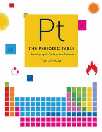 The Periodic Table: An Infographic Guide To The Elements by Tom Jackson