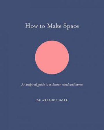 How to Make Space by Arlene Unger & Jo Parry