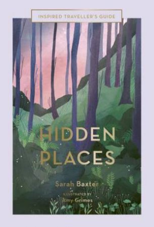 Hidden Places (Inspired Traveller's Guide) by Sarah Baxter & Amy Grimes