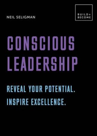 Build And Become: Conscious Leadership by Neil Seligman