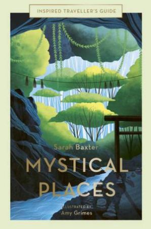Mystical Places (Inspired Traveller's Guide) by Sarah Baxter & Amy Grimes