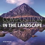 Composition in the Landscape An Inspirational and Technical Guide for Photographers