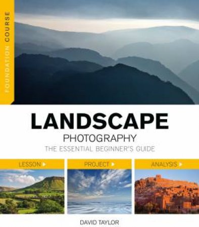 Foundation Course: Landscape Photography: The Essential Beginners Guide by DAVID TAYLOR