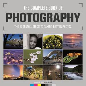 Complete Book of Photography: The Essential Guide to Taking Better Photos by CHRIS GATCUM