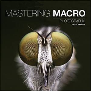 Mastering Macro Photography by David Taylor