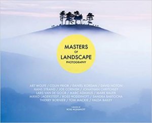 Masters Of Landscape Photography: The Secrets Of 16 Master Photographers by Chris Gatcum