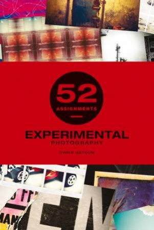 52 Assignments: Experimental Photography by Chris Gatcum