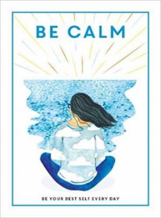 Be Calm: Be Your Best Self Every Day by Various