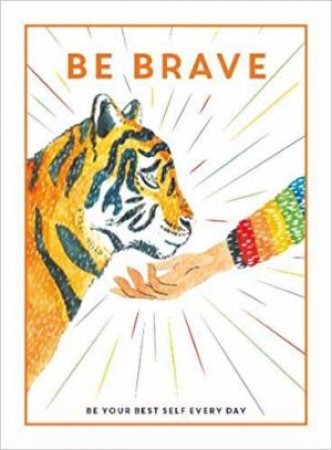 Be Brave: Be Your Best Self Every Day by Various