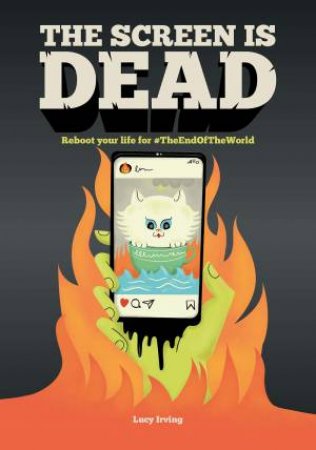 Screen Is Dead: Reboot Your Life For #TheEndofTheWorld
