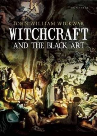 Witchcraft and the Black Art by John William Wickwar