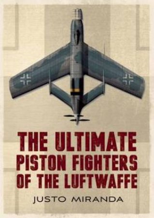 Ultimate Piston Fighters of the Luftwaffe by Justo Miranda