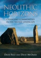 Neolithic Horizons Changing Communities In The Wessex Landscape