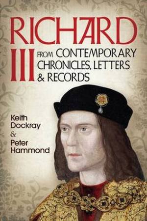 Richard III: From Contemporary Chronicles, Letters and Records by Keith Dockray & Peter Hammond