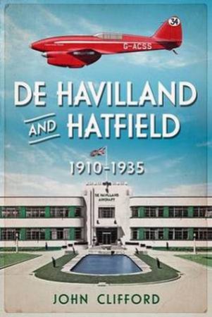 De Havilland in Hatfield 1910- 1935 by John Clifford