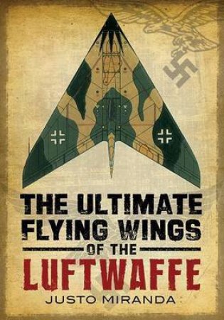 Ultimate Flying Wings of the Luftwaffe by Justo Miranda