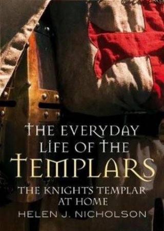 Everyday Life Of The Templars by Helen J. Nicholson